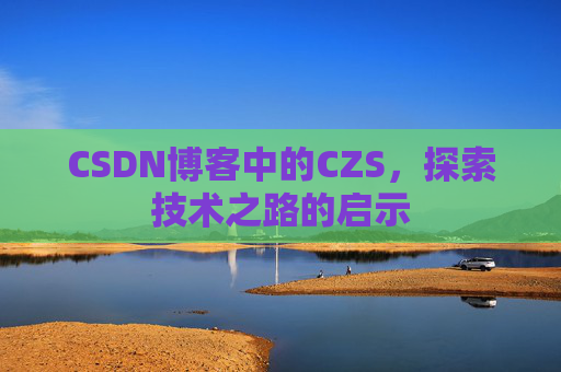 CSDN博客中的CZS，探索技术之路的启示